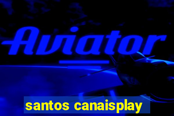 santos canaisplay